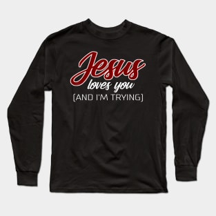 Jesus Loves You (And I'm Trying) Funny Christian Long Sleeve T-Shirt